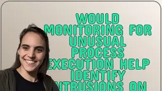 Security: Would monitoring for unusual process execution help identify intrusions on a web server?