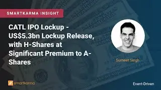 CATL IPO Lockup - US$5.3bn Lockup Release, with H-Shares at Significant Premium to A-Shares