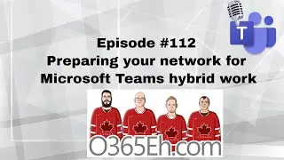 O365Eh! - Episode #112 - Preparing your network for Microsoft Teams hybrid work