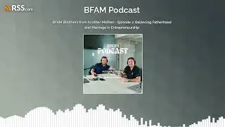 BFAM (Brothers from Another Mother) - Episode 2: Balancing Fatherhood and Marriage in...