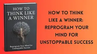 How to Think Like a Winner: Reprogram Your Mind for Unstoppable Success