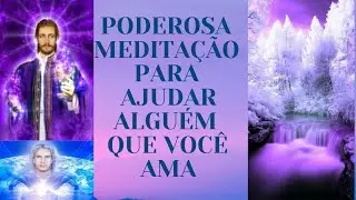Poderosa meditação para ajudar alguém que  você ama