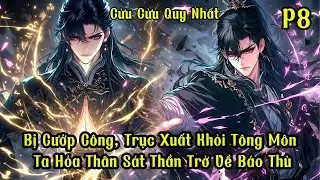 CỬU CỬU QUY NHẤT | Phần 8 Bị Cướp Công, Trục Xuất Khỏi Tông Môn Ta Hóa Thân Sát Thần Trở Về Báo Thù