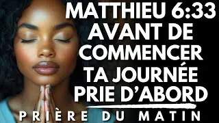 MATTHIEU 6:33 : Commence ta Journée en Cherchant d’Abord le Royaume de Dieu | Priere du Matin