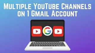 Как создать несколько каналов YouTube с помощью одного аккаунта Gmail в 2026 году