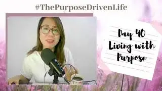Day 40 Living with Purpose | Purpose Driven