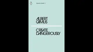 Create Dangerously by Albert Camus