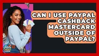 Can I Use PayPal Cashback Mastercard Outside Of PayPal? - Crazy About Credit Cards
