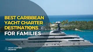 Best Caribbean Yacht Charter Destinations for Families | Top Picks by Yacht Charters Unlimited
