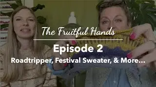 Ep. 2 Fruitful Hands Knitting Podcast - WIPs and FOs!