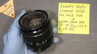 Remove dusty fragment inside the back lens In Fujinon Super EBC XF 18-55mm 1:2.8-4 R LM OIS