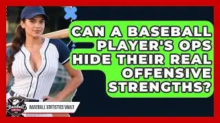 Can A Baseball Player's OPS Hide Their Real Offensive Strengths? - Baseball Statistics Vault