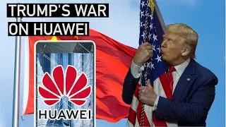 Trump's War on Huawei Explained
