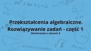 Przekształcenia algebraiczne klasa 8 - rozwiązywanie zadań część 1