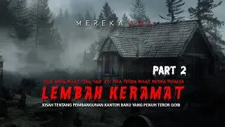 LEMBAH KERAMAT PART 2 - PEMBANGUNAN KANTOR YANG PENUH TEROR
