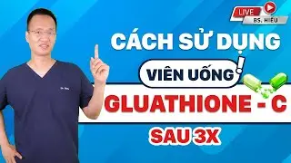 Hỏi đáp cách sử dụng Viên uống Gluathione - C ... sau tuổi 3x cùng Dr Hiếu