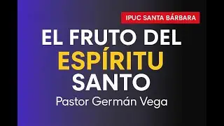 EL FRUTO DEL ESP&Iacute;RITU SANTO 🎙️ Pr&eacute;dica del Pastor Germ&aacute;n Vega &ndash; IPUC Santa B&aacute;rbara