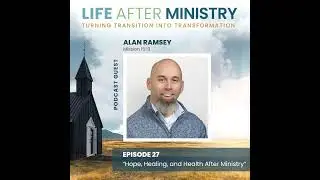 Hope, Healing, and Health After Ministry (featuring Alan Ramsey)