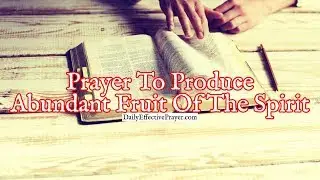 Prayer To Produce Abundant Fruit Of The Spirit In Your Life | Daily Prayer