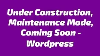 The Easiest Way To Create: Under Construction, Coming Soon or Maintenance Mode Page - Wordpress