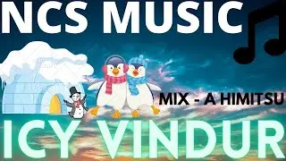 NCS MUSIC, ICY VINDUR [ MIX- A  HIMITSU ]