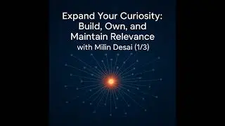 Expand Your Curiosity: Build, Own, and Maintain Relevance with Milin Desai (1/3)