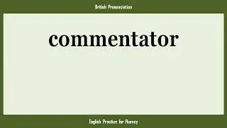 commentator, How to Say or Pronounce COMMENTATOR in American, British, Australian English