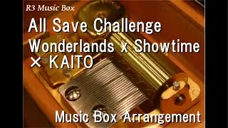 All Save Challenge/Wonderlands x Showtime &times; KAITO [Music Box]