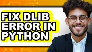 How to Fix Dlib Error in Python - Full Guide