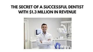 The Secret Of A Successful Dentist With $1.3 Million In Revenue | Selling Dental Practices