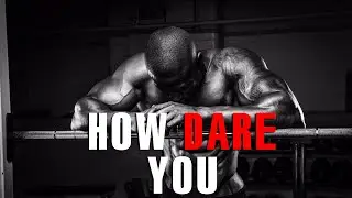 HOW DARE YOU - Powerful Motivational Speech Video (Featuring Coach Pain)