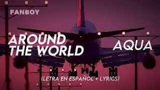 Aqua - Around The World (letra en español + lyrics)