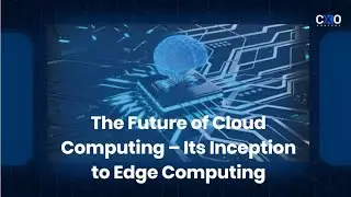 Future of Cloud Computing | CXO Content