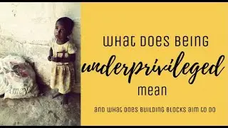 Educate to Empower e-Academy: What It Means To Be Underprivileged