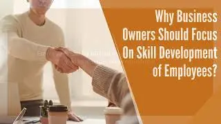 Why Business Owners Should Focus On Skill Development of Employees?