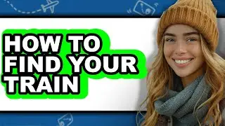 How to Find Your Train (updated)