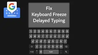 Android Keyboard Freezing Issue & Delayed Typing | Gboard