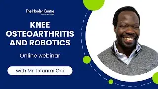 Webinar | Knee Osteoarthritis and the Benefits of Robotic Knee Replacement with Mr Tofunmi Oni