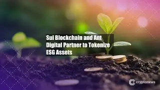 Sui Blockchain and Ant Digital Partner to Tokenize ESG Assets