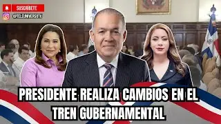 PRESIDENTE REALIZA CAMBIOS EN EL TREN GUBERNAMENTAL