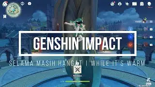 Genshin Impact While It's Warm | Selama Masih Hangat