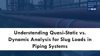 Understanding Quasi-Static vs. Dynamic Analysis for Slug Loads in Piping Systems