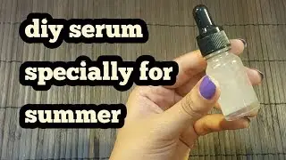how to make diy serum specially for summer//serum for glowing skin_zainab numan