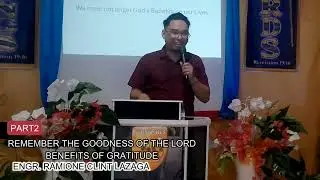 PART2REMEMBER THE GOODNESS OF THE LORD  BENEFITS OF GRATITUDE  ENGR.RAMIONE CLINT LAZAGA 