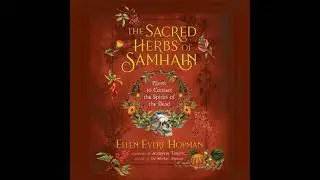 Sacred Herbs of Samhain: Plants to Contact the Spirits of the Dead - Ellen Evert Hopman