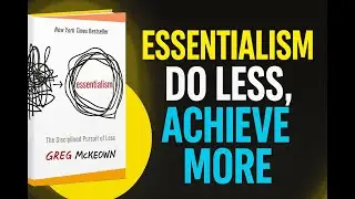 Master Your Life and Priorities with Essentialism: Focus, Simplify and Achieve More