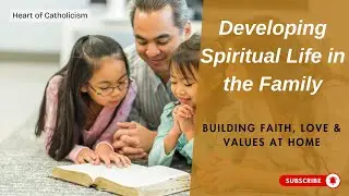 Catholicism 55: Developing Spiritual Life in the Family | Building Faith, Love & Values at Home