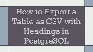 How to Export a Table as CSV with Headings in PostgreSQL