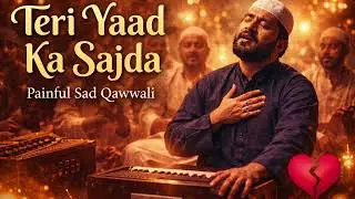 Teri Yaad Ka Sajda | Painful Sad Qawwali |Heart Touching Sad Qawwali | Very Painful Sad Qawwali