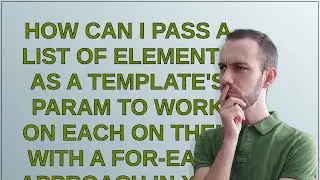 How can I pass a list of elements as a template's param to work on each on them with a for-each a...